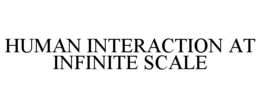 HUMAN INTERACTION AT INFINITE SCALE trademark