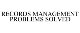 RECORDS MANAGEMENT PROBLEMS SOLVED trademark