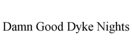 DAMN GOOD DYKE NIGHTS trademark
