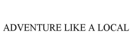 ADVENTURE LIKE A LOCAL trademark