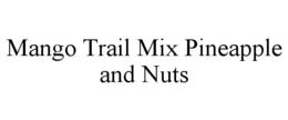 MANGO TRAIL MIX PINEAPPLE AND NUTS trademark