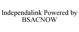INDEPENDALINK POWERED BY BSACNOW trademark