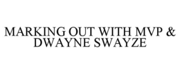 MARKING OUT WITH MVP & DWAYNE SWAYZE trademark