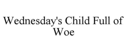 WEDNESDAY'S CHILD FULL OF WOE trademark