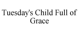 TUESDAY'S CHILD FULL OF GRACE trademark