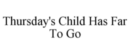 THURSDAY'S CHILD HAS FAR TO GO trademark