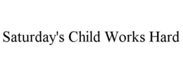 SATURDAY'S CHILD WORKS HARD trademark