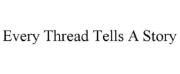 EVERY THREAD TELLS A STORY trademark