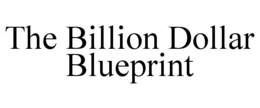 THE BILLION DOLLAR BLUEPRINT trademark