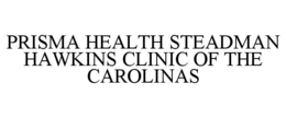 PRISMA HEALTH STEADMAN HAWKINS CLINIC OF THE CAROLINAS trademark
