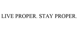 LIVE PROPER. STAY PROPER. trademark