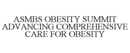 ASMBS OBESITY SUMMIT ADVANCING COMPREHENSIVE CARE FOR OBESITY trademark