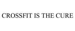 CROSSFIT IS THE CURE trademark