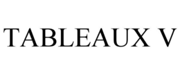 TABLEAUX V trademark