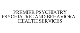 PREMIER PSYCHIATRY PSYCHIATRIC AND BEHAVIORAL HEALTH SERVICES trademark