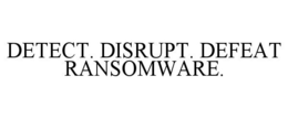 DETECT. DISRUPT. DEFEAT RANSOMWARE trademark