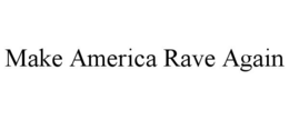 MAKE AMERICA RAVE AGAIN trademark