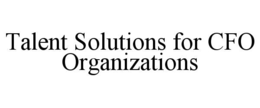 TALENT SOLUTIONS FOR CFO ORGANIZATIONS trademark