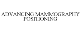 ADVANCING MAMMOGRAPHY POSITIONING trademark