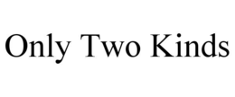 ONLY TWO KINDS trademark