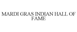 MARDI GRAS INDIAN HALL OF FAME trademark