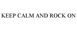 KEEP CALM AND ROCK ON trademark