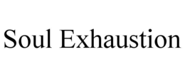 SOUL EXHAUSTION trademark