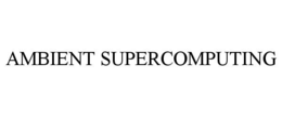 AMBIENT SUPERCOMPUTING trademark