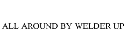 ALL AROUND BY WELDER UP trademark