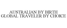 AUSTRALIAN BY BIRTH  GLOBAL TRAVELER BY CHOICE trademark