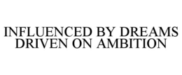 INFLUENCED BY DREAMS DRIVEN ON AMBITION trademark