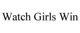 WATCH GIRLS WIN trademark