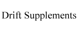 DRIFT SUPPLEMENTS trademark