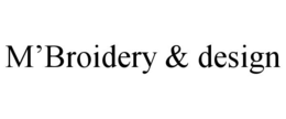 M’BROIDERY & DESIGN trademark