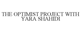 THE OPTIMIST PROJECT WITH YARA SHAHIDI trademark