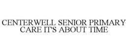 CENTERWELL SENIOR PRIMARY CARE IT'S ABOUT TIME trademark