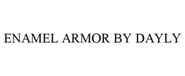ENAMEL ARMOR BY DAYLY trademark