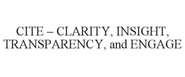 CITE – CLARITY, INSIGHT, TRANSPARENCY, AND ENGAGE trademark