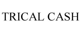 TRICAL CASH trademark