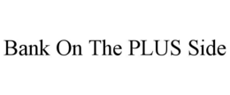 BANK ON THE PLUS SIDE trademark