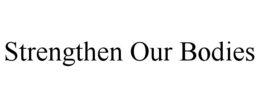 STRENGTHEN OUR BODIES trademark
