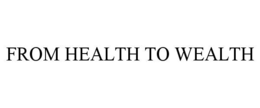 FROM HEALTH TO WEALTH trademark