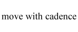 MOVE WITH CADENCE trademark