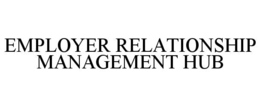 EMPLOYER RELATIONSHIP MANAGEMENT HUB trademark