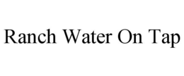 RANCH WATER ON TAP trademark