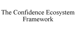THE CONFIDENCE ECOSYSTEM FRAMEWORK trademark