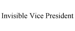 INVISIBLE VICE PRESIDENT trademark