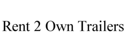 RENT 2 OWN TRAILERS trademark