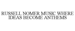 RUSSELL NOMER MUSIC WHERE IDEAS BECOME ANTHEMS trademark