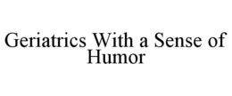 GERIATRICS WITH A SENSE OF HUMOR trademark